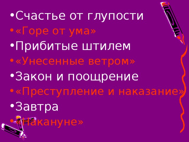 Счастье от глупости «Горе от ума» Прибитые штилем «Унесенные ветром» Закон и поощрение «Преступление и наказание» Завтра «Накануне»