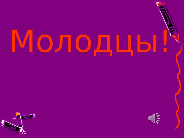 Молодцы!