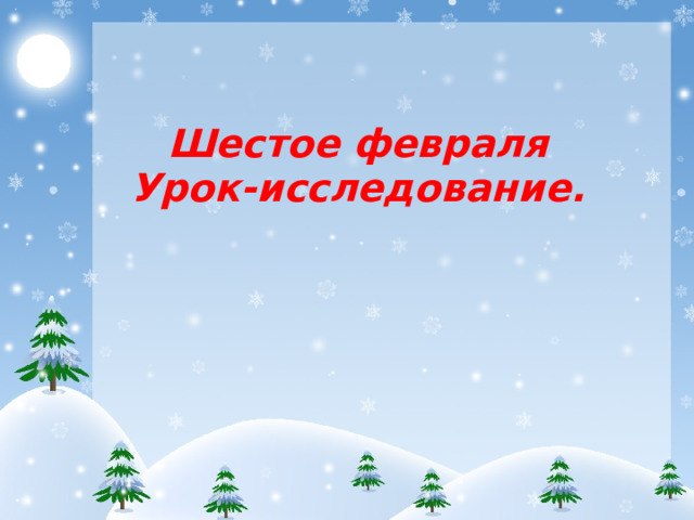 Шестое февраля Урок-исследование.