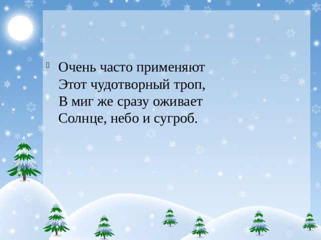 Очень часто применяют Этот чудотворный троп, В миг же сразу оживает Солнце, небо и сугроб.