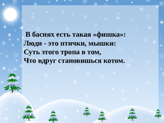 В баснях есть такая «фишка»: Люди - это птички, мышки: Суть этого тропа в том, Что вдруг становишься котом.