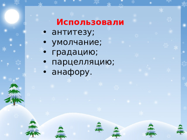 Использовали • антитезу; • умолчание; • градацию; • парцелляцию; • анафору.
