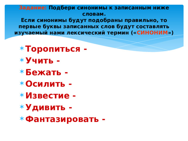 Задание: Подбери синонимы к записанным ниже словам. Если синонимы будут подобраны правильно, то первые буквы записанных слов будут составлять изучаемый нами лексический термин (« СИНОНИМ »)