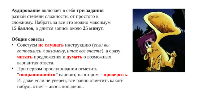 Аудирование включает в себя три задания разной степени сложности, от простого к сложному. Набрать за все это можно максимум 15 баллов , а длится запись около 25 минут . Общие советы