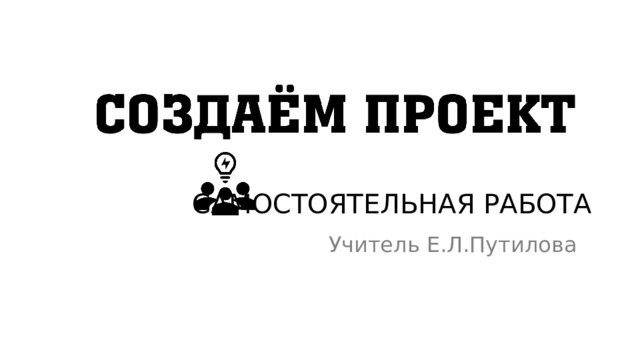 САМОСТОЯТЕЛЬНАЯ РАБОТА Учитель Е.Л.Путилова
