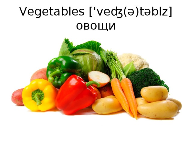 Vegetables ['veʤ(ə)təblz] овощи