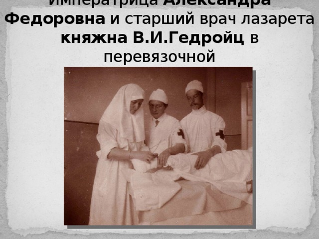 Императрица Александра Федоровна и старший врач лазарета княжна В.И.Гедройц в перевязочной