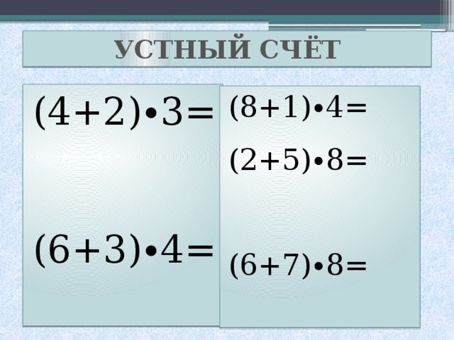 УСТНЫЙ СЧЁТ (4+2)∙3= (6+3)∙4= (2+3)∙5=  (8+1)∙4= (2+5)∙8= (6+7)∙8=