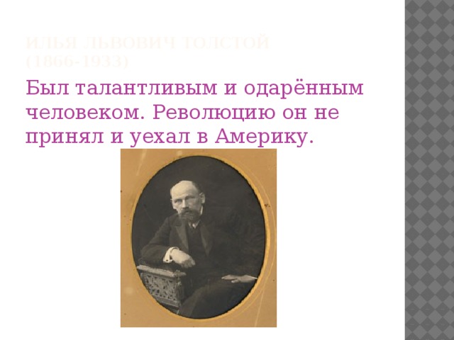 Илья Львович Толстой (1866-1933) Был талантливым и одарённым человеком. Революцию он не принял и уехал в Америку.