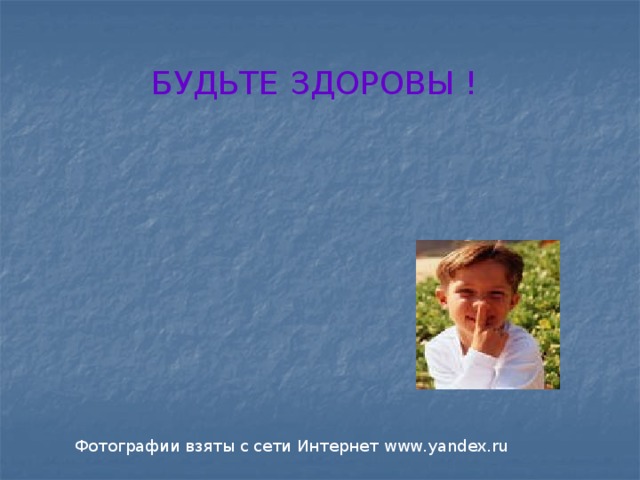 БУДЬТЕ ЗДОРОВЫ ! Фотографии взяты с сети Интернет www.yandex.ru
