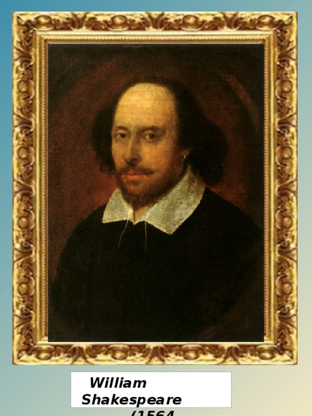 William Shakespeare  (1564- 1616)