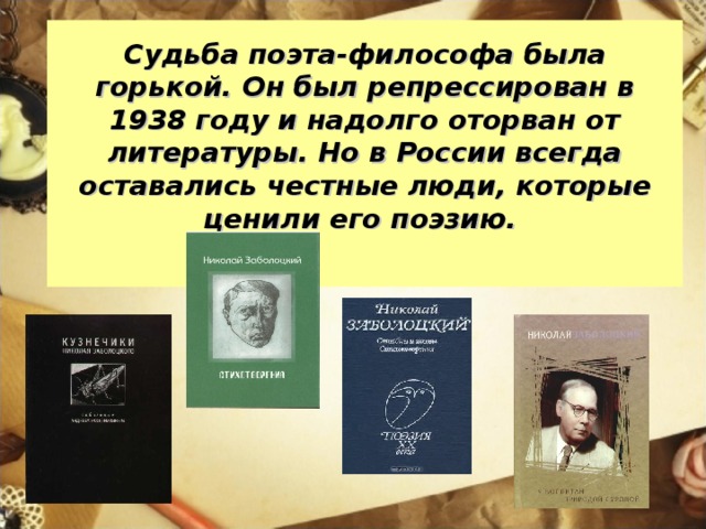 Судьба поэта-философа была горькой. Он был репрессирован в 1938 году и надолго оторван от литературы. Но в России всегда оставались честные люди, которые ценили его поэзию.   