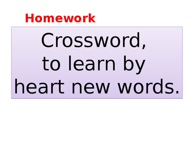 Homework Crossword, to learn by heart new words. Crossword, to learn by heart new words.