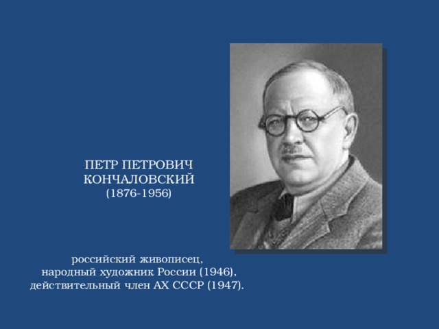 ПЕТР ПЕТРОВИЧ КОНЧАЛОВСКИЙ (1876-1956) российский живописец, народный художник России (1946), действительный член АХ СССР (1947).