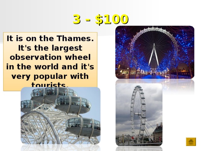 3 - $100 It is on the Thames. It's the largest observation wheel in the world and it's very popular with tourists.