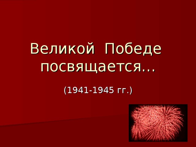 Великой Победе  посвящается… (1941-1945 гг.)