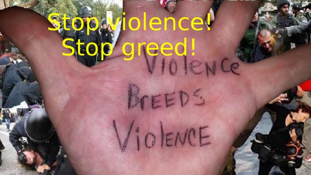 Stop violence!  Stop greed!
