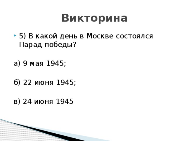 Викторина 5) В какой день в Москве состоялся Парад победы? а) 9 мая 1945; б) 22 июня 1945; в) 24 июня 1945