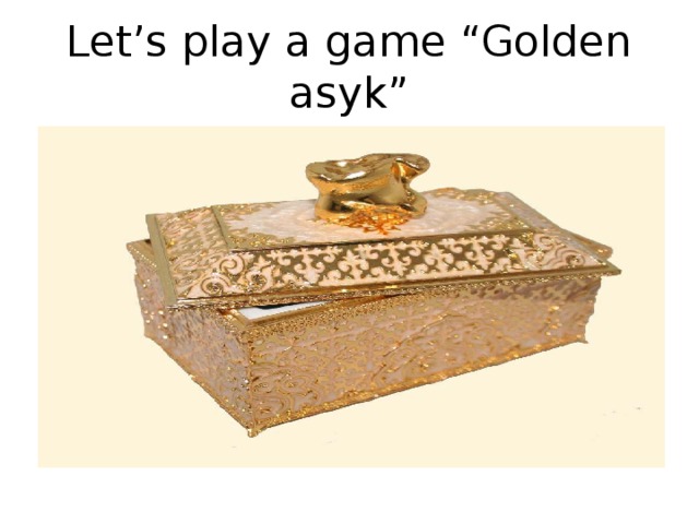 Let’s play a game “Golden asyk”