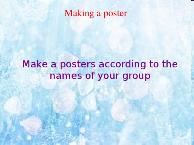 Making a poster Make a posters according to the names of your group