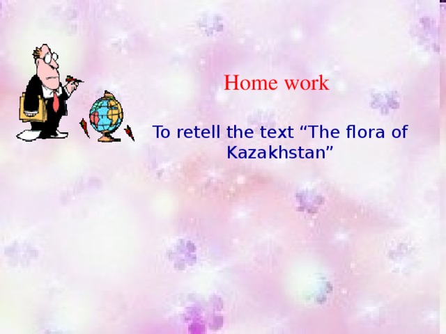 Home work To retell the text “The flora of Kazakhstan”