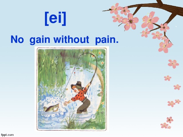 [ei] No gain without pain.