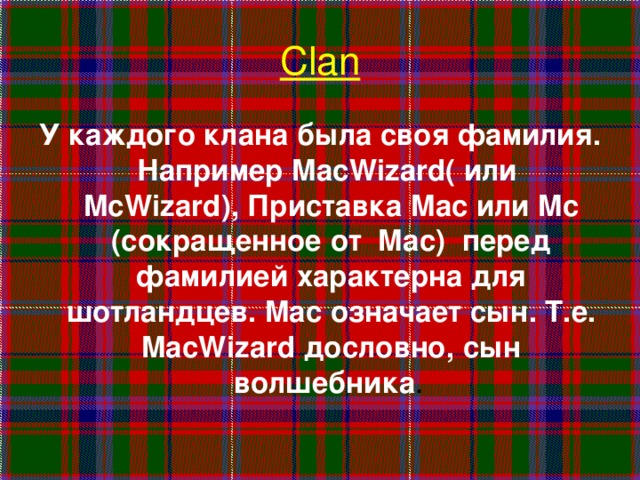 Clan У каждого клана была своя фамилия. Например MacWizard( или McWizard), Приставка Mac или Mc (сокращенное от Mac) перед фамилией характерна для шотландцев. Mac означает сын. Т.е. MacWizard дословно, сын волшебника .