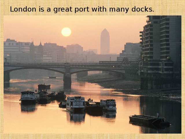 London is a great port with many docks.