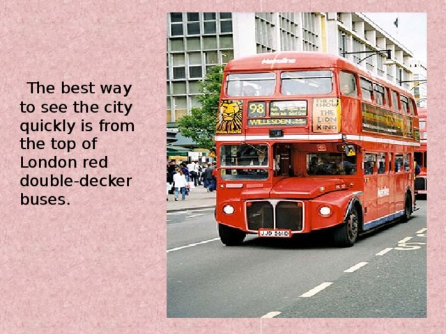 The best way to see the city quickly is from the top of London red double-decker buses.
