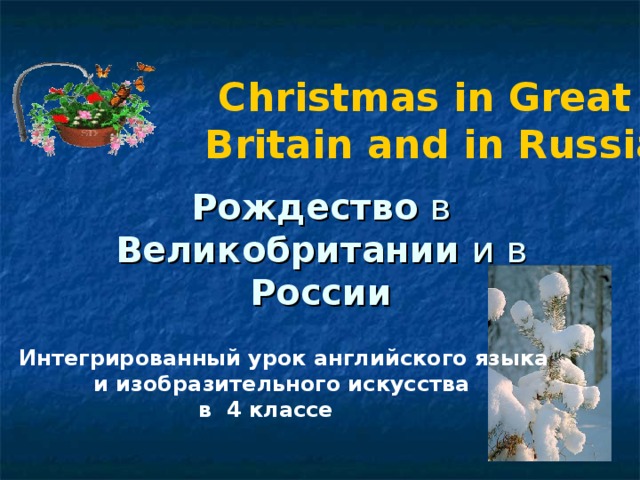 Christmas in Great  Britain and in Russia Рождество в Великобритании и в России Интегрированный урок английского языка  и изобразительного искусства    в 4 классе