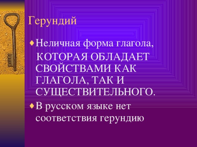 Герундий Неличная форма глагола,  КОТОРАЯ ОБЛАДАЕТ СВОЙСТВАМИ КАК ГЛАГОЛА, ТАК И СУЩЕСТВИТЕЛЬНОГО. В русском языке нет соответствия герундию