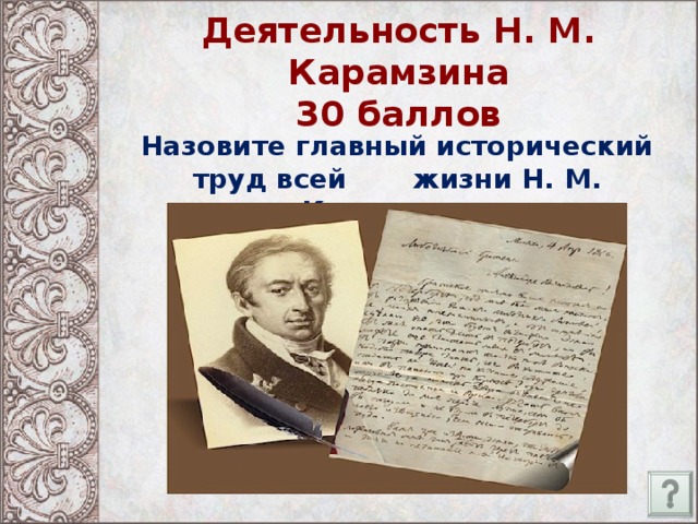 Деятельность Н. М. Карамзина  30 баллов Назовите главный исторический труд всей жизни Н. М. Карамзина.