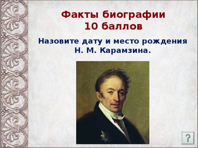 Факты биографии  10 баллов Назовите дату и место рождения Н. М. Карамзина.