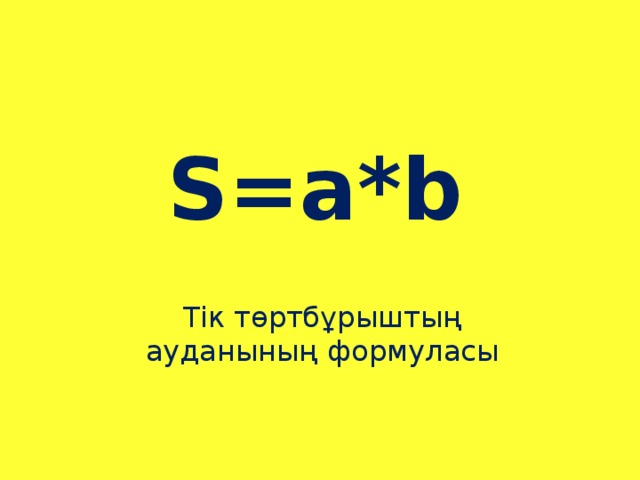S=a*b Тік төртбұрыштың ауданының формуласы