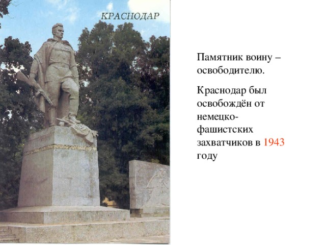 Памятник воину – освободителю. Краснодар был освобождён от немецко-фашистских захватчиков в 1943 году