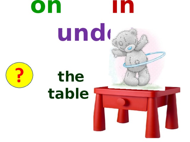 on  in  under  the table