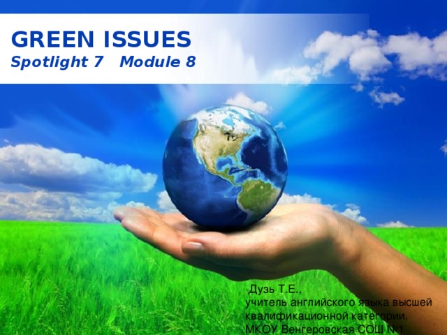 GREEN ISSUES Spotlight 7 Module 8  Дузь Т.Е., учитель английского языка высшей квалификационной категории, МКОУ Венгеровская СОШ №1 Free Powerpoint Templates