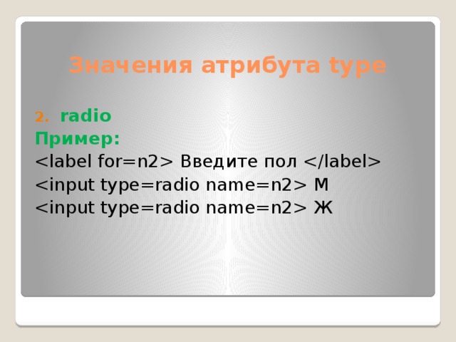 Значения атрибута type radio Пример:  Введите пол   М  Ж