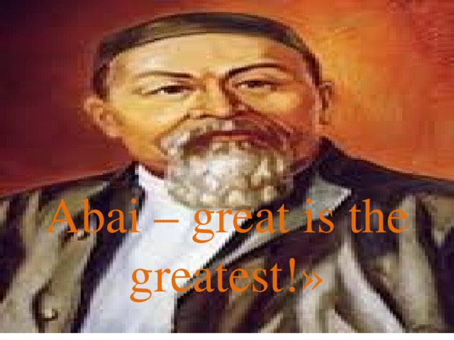 Abai – great is the greatest!»