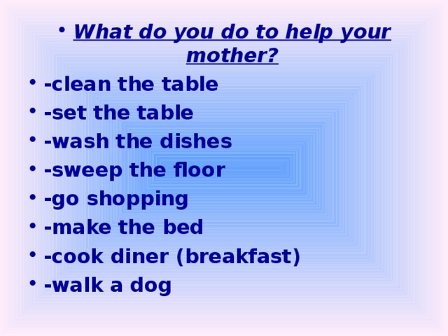 What do you do to help your mother?