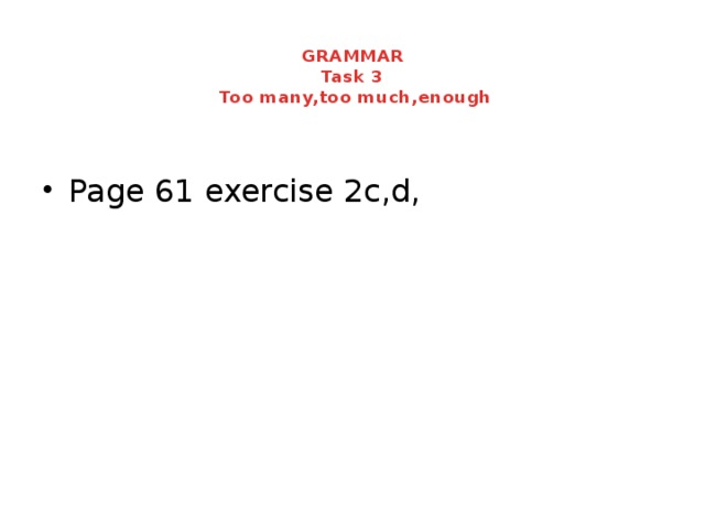 GRAMMAR  Task 3  Too many,too much,enough
