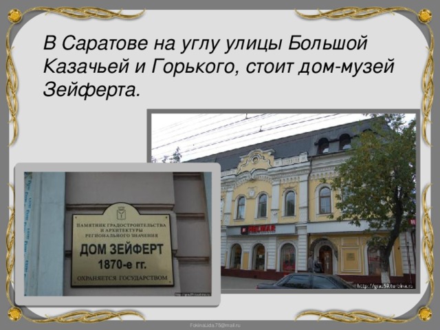 В Саратове на углу улицы Большой Казачьей и Горького, стоит дом-музей Зейферта.