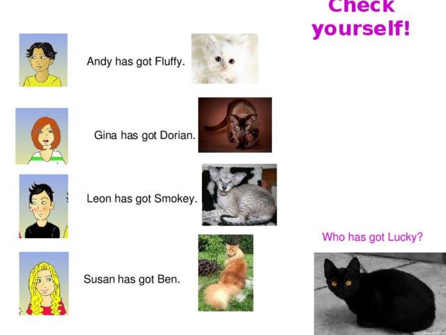 Check yourself! Andy has got Fluffy. Gina has got Dorian. Leon has got Smokey. Who has got Lucky? Susan has got Ben.