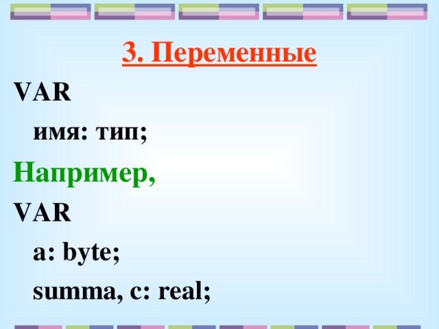 3 . Переменные VAR  имя: тип; Например, VAR  а: byte ;  summa, c: real;