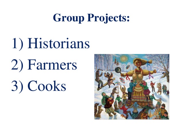 Group Projects: 1) Historians 2) Farmers 3) Cooks