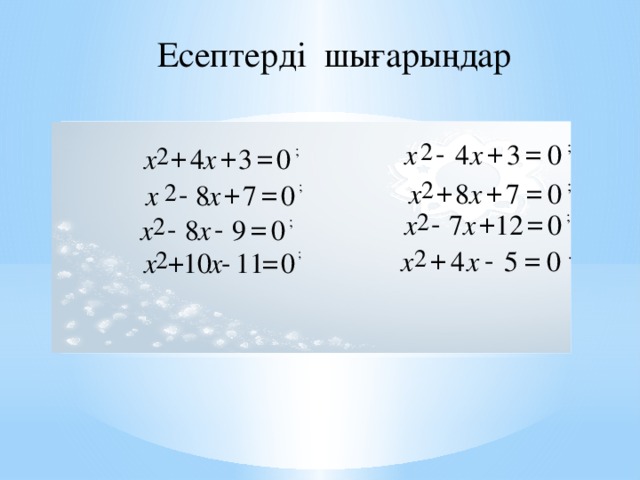 Есептерді шығарыңдар - + = 2 ; х х 4 0 3 = + + 2 х 0 3 4 х ; = + + 2 ; 0 7 8 х х = + - 2 х 7 0 8 ; х + - = 2 х 12 х 7 ; 0 = - - 2 0 ; 9 х 8 х + - = 2 х . 0 5 4 х = - + 2 ; х 0 11 10 х