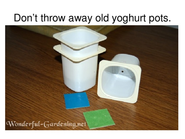 Don’t throw away old yoghurt pots.
