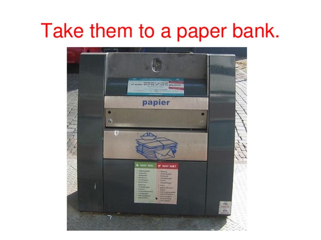 Take them to a paper bank.