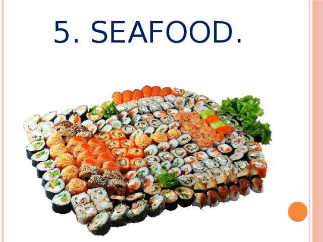 5. Seafood.