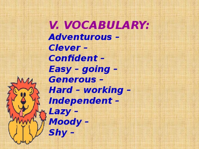 V. VOCABULARY: Adventurous – Clever – Confident – Easy – going – Generous – Hard – working – Independent – Lazy – Moody – Shy –